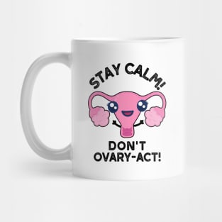 Stay Calm Don't Ovary-Act Funny Anatomy Pun Mug